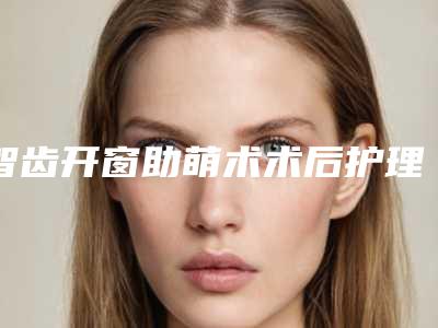 智齿开窗助萌术术后护理及过程