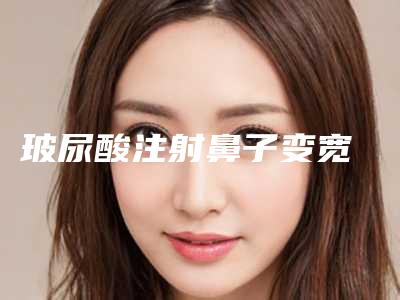 玻尿酸注射鼻子变宽