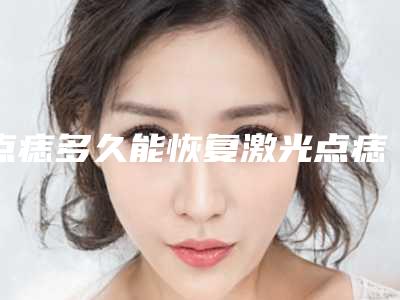 点痣多久能恢复激光点痣多久能恢复正常