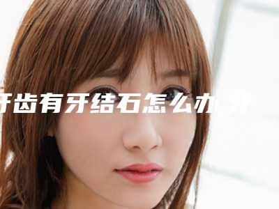 牙齿有牙结石怎么办,牙结石脱落洞会恢复吗
