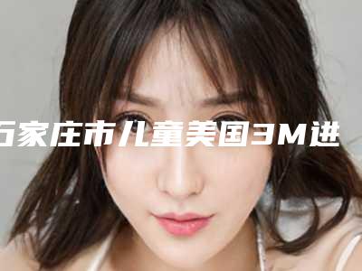 石家庄市儿童美国3M进口树脂充填收费明细2025版新一览-石家庄市儿童美国3M进口树脂充填价格