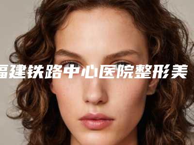 福建铁路中心医院整形美容科整形收费标准全新公布-德国铒激光缩阴术案例