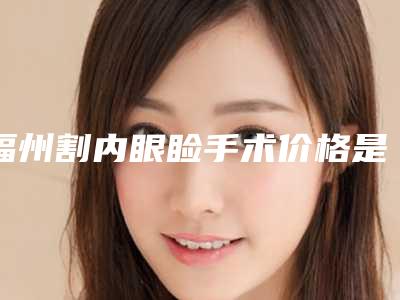 福州割内眼睑手术价格是多少效果怎么样