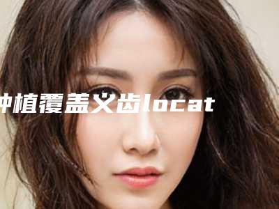 种植覆盖义齿locator的术后护理主要包括哪几个方面