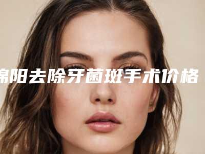 绵阳去除牙菌斑手术价格的原因有哪些