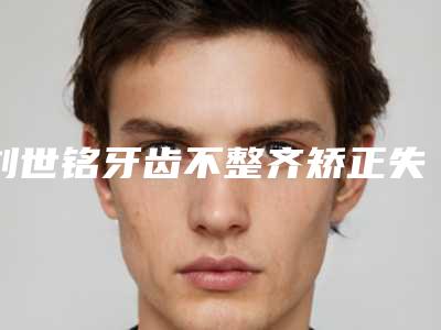 刘世铭牙齿不整齐矫正失败修复注意事项和术后护理有哪些