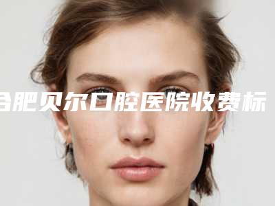 合肥贝尔口腔医院收费标准参考-附中龋牙齿治疗案例