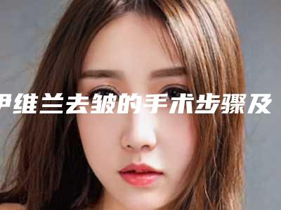伊维兰去皱的手术步骤及术后护理-伊维兰去皱术方法及术后护理