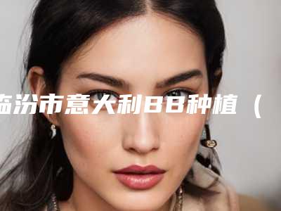 临汾市意大利BB种植(全瓷牙 纯钛基台)口腔医生排名前四权威点评-临汾市意大利BB种植(全瓷牙 纯钛基台)口腔医生