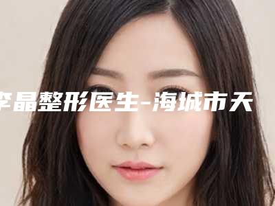 李晶整形医生-海城市天使医疗美容李晶医师蝉联榜首
