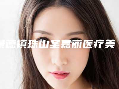 景德镇珠山圣嘉丽医疗美容门诊部