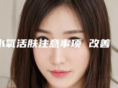 水氧活肤注意事项 改善肌肤多重问题