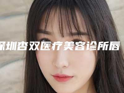 深圳杏双医疗美容诊所唇裂二期修复一般多久能有效果