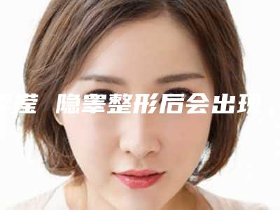 季滢 隐睾整形后会出现什么副作用