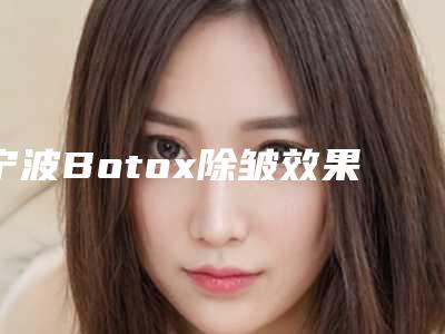 宁波Botox除皱效果如何?