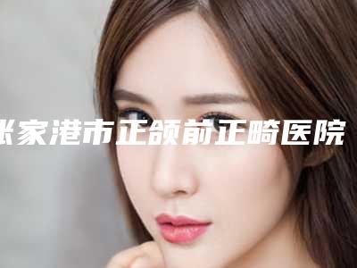 张家港市正颌前正畸医院上榜清单十强技术流派-张家港荣丽妍医疗美容门诊部技术点评