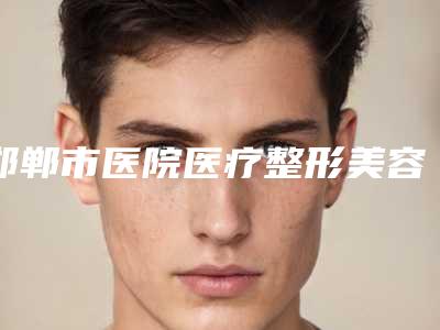 邯郸市医院医疗整形美容科,邯郸维多利亚医疗美容一起来看看哪些牛