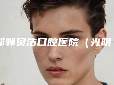 邯郸贝洁口腔医院(光明门诊部)收费明细详细火热出炉附下排牙齿内扣案例