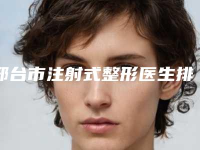 邢台市注射式整形医生排名榜前十佳技术精湛-王馨怡医生超全专家攻略