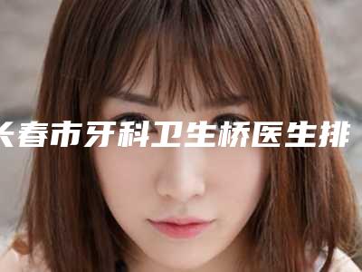 长春市牙科卫生桥医生排行前十佳名单花落谁位-长春市张娟口腔医生