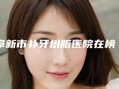 阜新市补牙树脂医院在榜名单前10名权威解读(阜新市补牙树脂口腔医院神位第一)