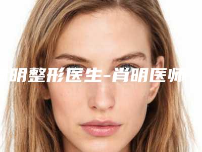 肖明整形医生-肖明医师电拉皮激光除皱收费贵吗