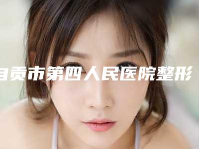 自贡市第四人民医院整形科罗模桂医生,李军医生不错的主推