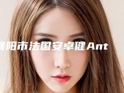 襄阳市法国安卓健Anthogyr种植牙多少钱-襄阳市法国安卓健Anthogyr种植牙医院排行榜实力不错,值得信赖