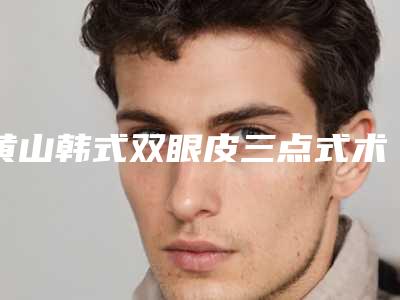黄山韩式双眼皮三点式术需要的费用是多少