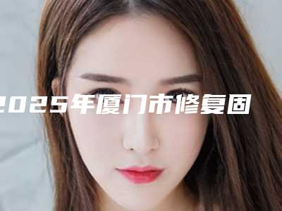 2025年厦门市修复固定桥医院排名榜十强靠谱一览-厦门湖里力锜第三口腔门诊是人气高的