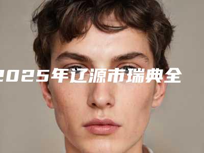 2025年辽源市瑞典全口种植牙医院排名实力名单更新-辽源市瑞典全口种植牙口腔医院